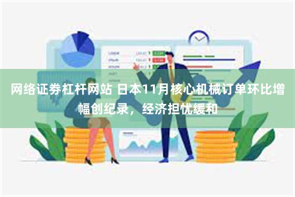 网络证劵杠杆网站 日本11月核心机械订单环比增幅创纪录，经济担忧缓和