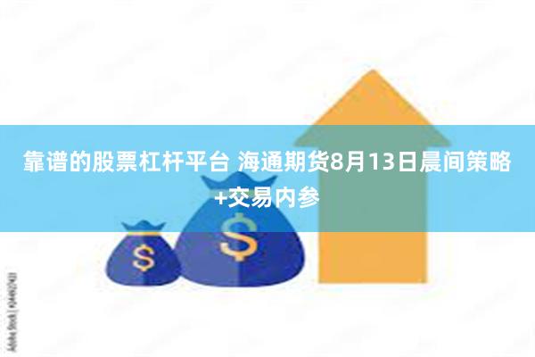 靠谱的股票杠杆平台 海通期货8月13日晨间策略+交易内参