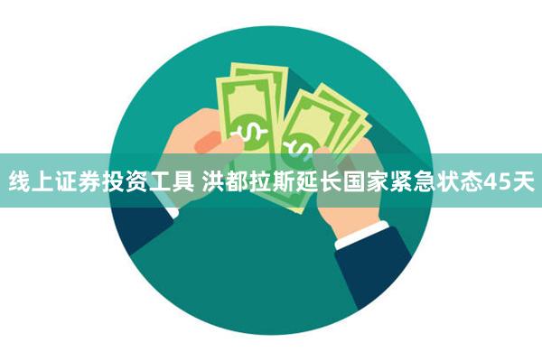 线上证券投资工具 洪都拉斯延长国家紧急状态45天